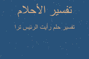 تفسير رأيت الرئيس ترا في المنام