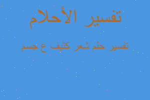 تفسير شعر كثيف ع جسم في المنام تفسير شعر كثيف ع جسم في المنام