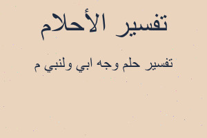 تفسير وجه ابي ولنبي م في المنام