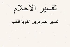 تفسير قرين اخويا الكب في المنام تفسير قرين اخويا الكب في المنام