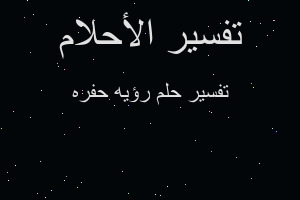 تفسير رؤيه حفره في المنام