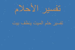 تفسير الميت ينظف بيت في المنام