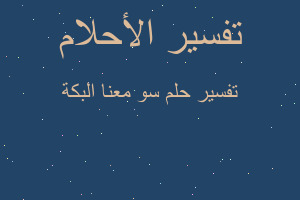 تفسير سو معنا البكة في المنام تفسير سو معنا البكة في المنام