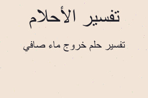 تفسير خروج ماء صافي في المنام