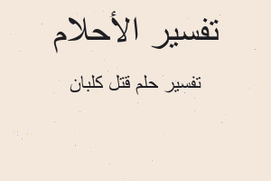 تفسير قتل كلبان في المنام تفسير قتل كلبان في المنام