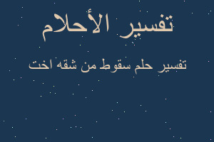 تفسير سقوط من شقه اخت في المنام