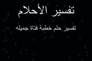 تفسير خطبة فتاة جميله في المنام