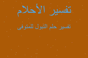 تفسير التبول للمتوفى في المنام تفسير التبول للمتوفى في المنام