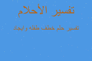 تفسير خطف طفله وايجاد في المنام