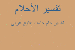 تفسير حلمت بفتيح عربي في المنام تفسير حلمت بفتيح عربي في المنام