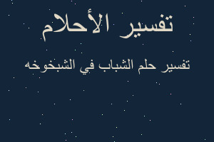 تفسير الشباب في الشبخوخه في المنام