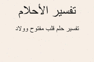 تفسير قلب مفتوح وولاد في المنام