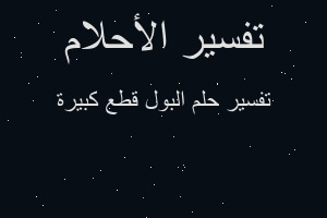 تفسير البول قطع كبيرة في المنام