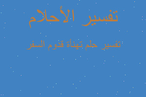 تفسير تهنأة قدوم السفر في المنام