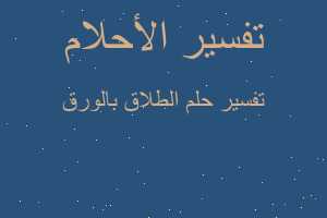 تفسير الطلاق بالورق في المنام تفسير الطلاق بالورق في المنام