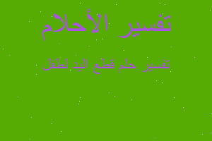 تفسير قطع اليد لطفل في المنام تفسير قطع اليد لطفل في المنام