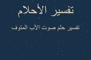 تفسير صوت الأب المتوف في المنام