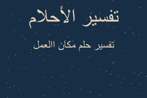 تفسير مكان االعمل في المنام