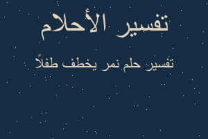 تفسير نمر يخطف طفلاً في المنام