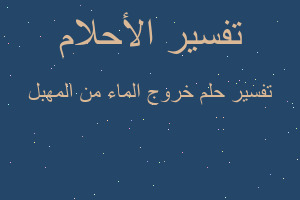 تفسير خروج الماء من المهبل في المنام