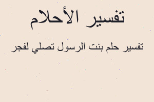 تفسير بنت الرسول تصلي لفجر في المنام تفسير بنت الرسول تصلي لفجر في المنام