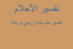 تفسير جدة زوجي بردانة في المنام