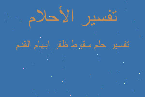 تفسير سقوط ظفر ابهام القدم في المنام