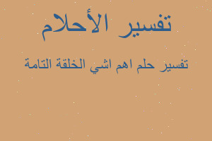 تفسير اهم اشي الخلقة التامة في المنام