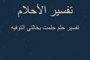 تفسير حلمت بخالتي التوفيه في المنام