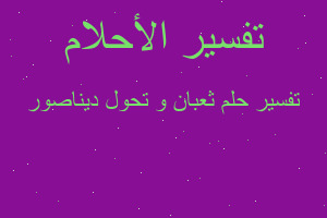 تفسير ثعبان و تحول ديناصور في المنام تفسير ثعبان و تحول ديناصور في المنام