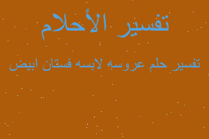 تفسير عروسه لابسه فستان ابيض في المنام تفسير عروسه لابسه فستان ابيض في المنام