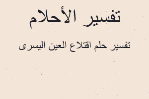 تفسير اقتلاع العين اليسرى في المنام تفسير اقتلاع العين اليسرى في المنام
