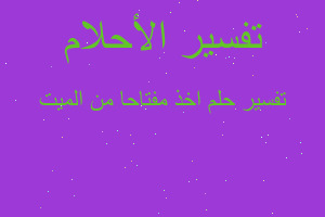 تفسير اخذ مفتاحا من الميت في المنام