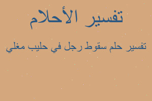تفسير سقوط رجل في حليب مغلي في المنام تفسير سقوط رجل في حليب مغلي في المنام