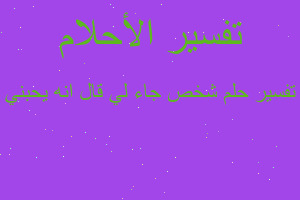 تفسير شخص جاء لي قال انه يحبني في المنام تفسير شخص جاء لي قال انه يحبني في المنام