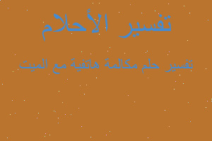 تفسير مكالمة هاتفية مع الميت في المنام