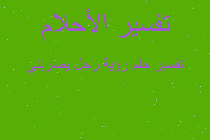 تفسير رؤية رجل يضربني في المنام تفسير رؤية رجل يضربني في المنام