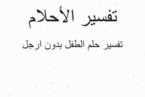 تفسير الطفل بدون ارجل في المنام