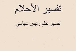 تفسير رئيس سياسي في المنام تفسير رئيس سياسي في المنام