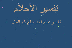 تفسير اخذ مبلغ كم المال في المنام