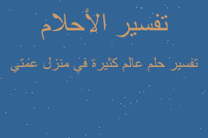 تفسير عالم كثيرة في منزل عمتي في المنام