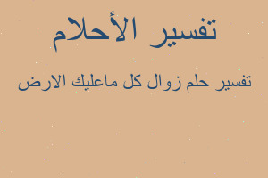 تفسير زوال كل ماعليك الارض في المنام