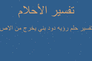 تفسير رؤيه دود بني يخرج من الاص في المنام