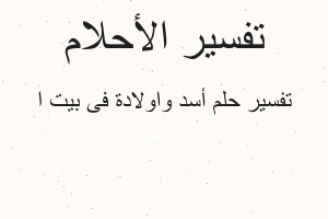 تفسير أسد واولادة فى بيت ا في المنام تفسير أسد واولادة فى بيت ا في المنام