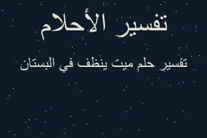 تفسير ميت ينظف في البستان في المنام