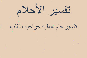 تفسير عمليه جراحيه بالقلب في المنام