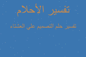 تفسير التصميم علي العشتاء في المنام