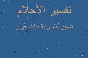 تفسير رأية بنات جران في المنام