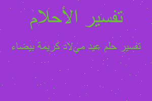 تفسير عيد ميﻻد كريمة بيضاء في المنام تفسير عيد ميﻻد كريمة بيضاء في المنام