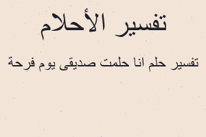 تفسير انا حلمت صديقى يوم فرحة في المنام